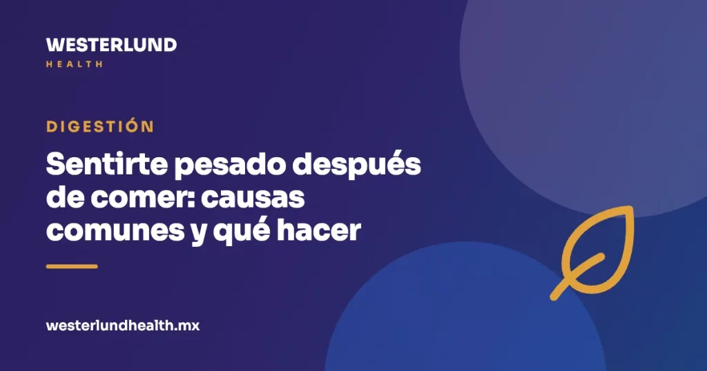 Sentirte pesado después de comer: causas comunes y qué hacer